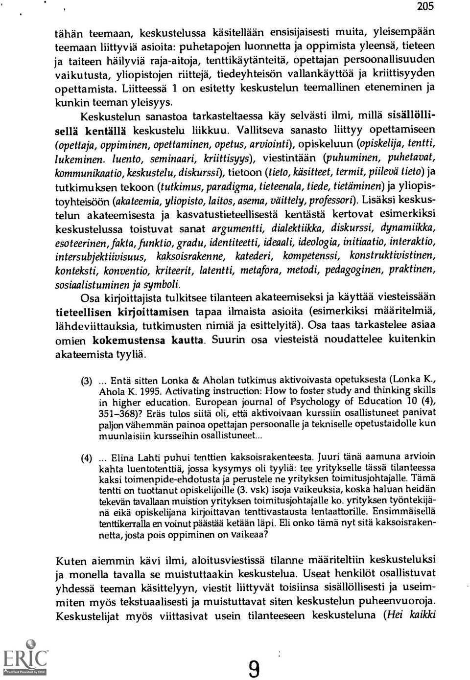 Liitteessä 1 on esitetty keskustelun teemallinen eteneminen ja kunkin teeman yleisyys. Keskustelun sanastoa tarkasteltaessa kay selvasti ilmi, milla sellä kentällä keskustelu liikkuu.