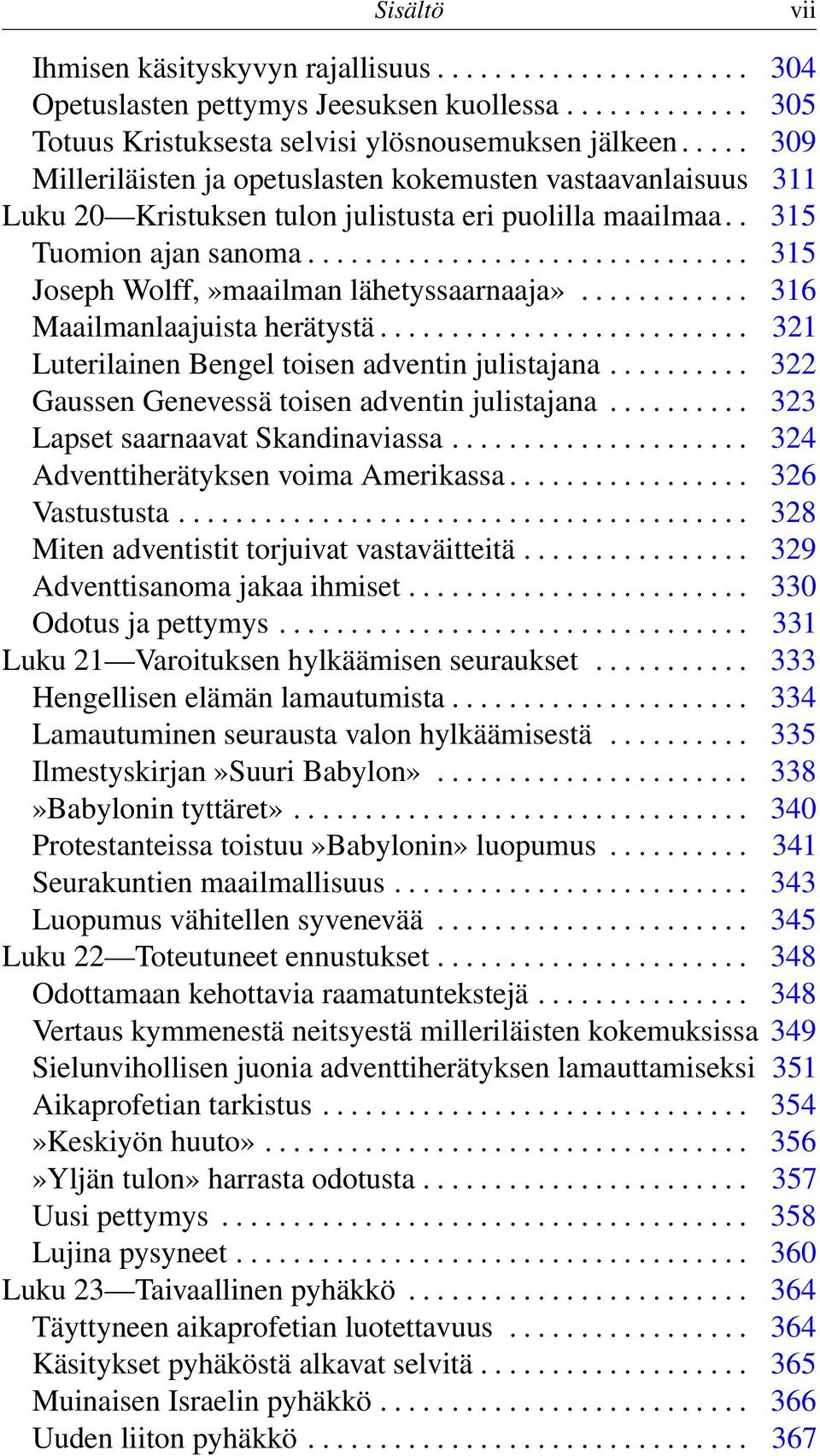 .............................. 315 Joseph Wolff,»maailman lähetyssaarnaaja»............ 316 Maailmanlaajuista herätystä.......................... 321 Luterilainen Bengel toisen adventin julistajana.