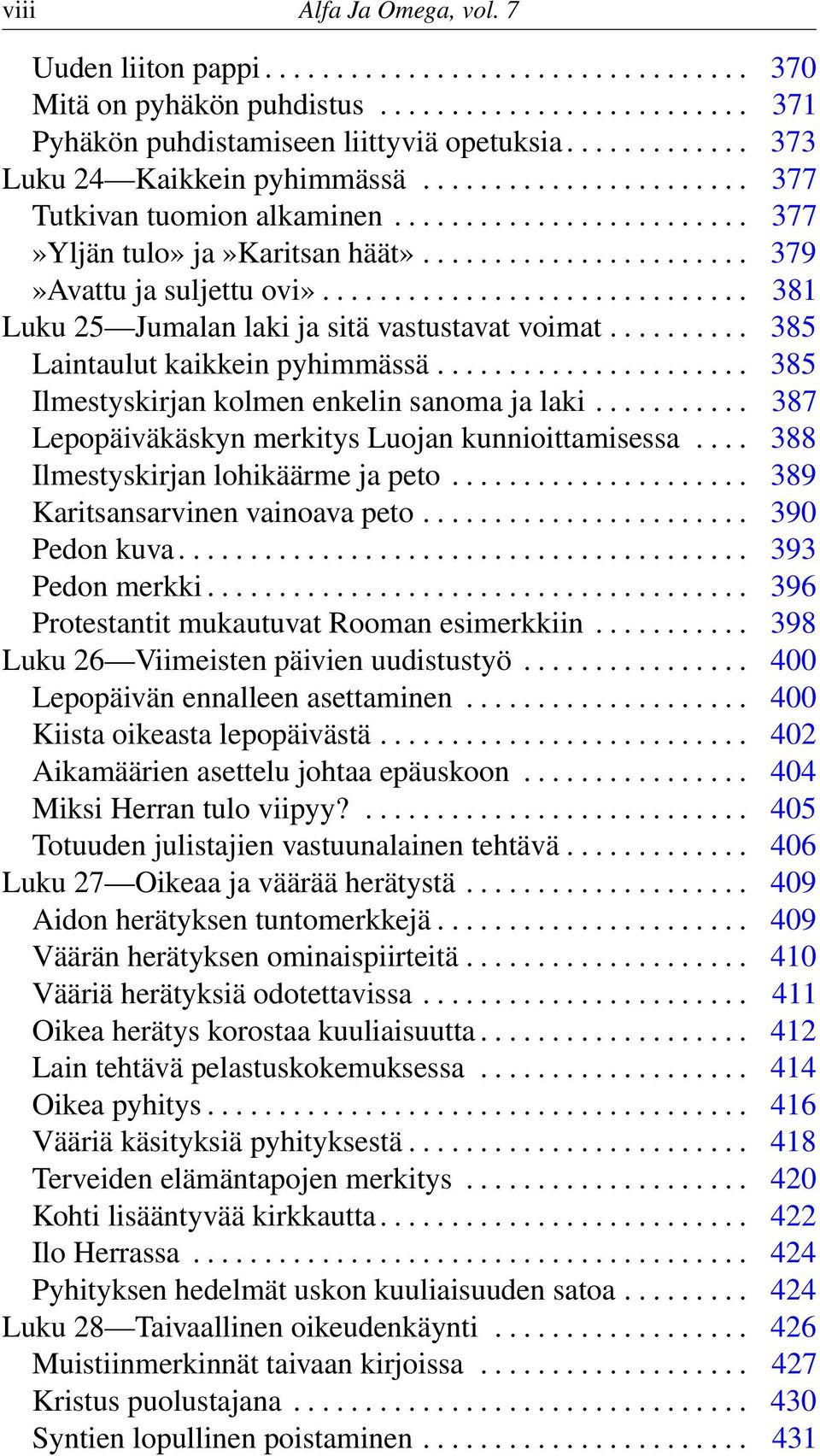 ............................. 381 Luku 25 Jumalan laki ja sitä vastustavat voimat.......... 385 Laintaulut kaikkein pyhimmässä...................... 385 Ilmestyskirjan kolmen enkelin sanoma ja laki.