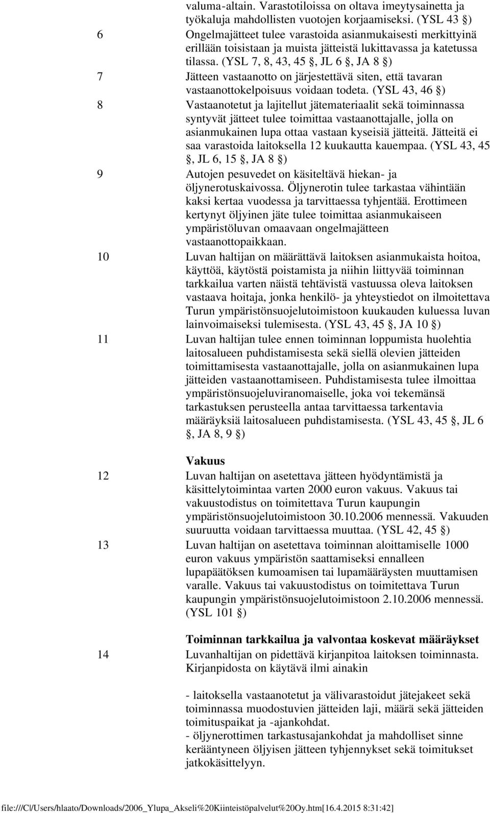 (YSL 7, 8, 43, 45, JL 6, JA 8 ) 7 Jätteen vastaanotto on järjestettävä siten, että tavaran vastaanottokelpoisuus voidaan todeta.