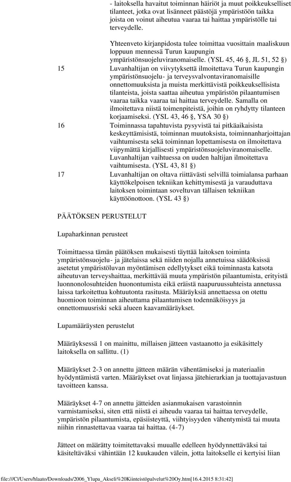 (YSL 45, 46, JL 51, 52 ) 15 Luvanhaltijan on viivytyksettä ilmoitettava Turun kaupungin ympäristönsuojelu- ja terveysvalvontaviranomaisille onnettomuuksista ja muista merkittävistä poikkeuksellisista