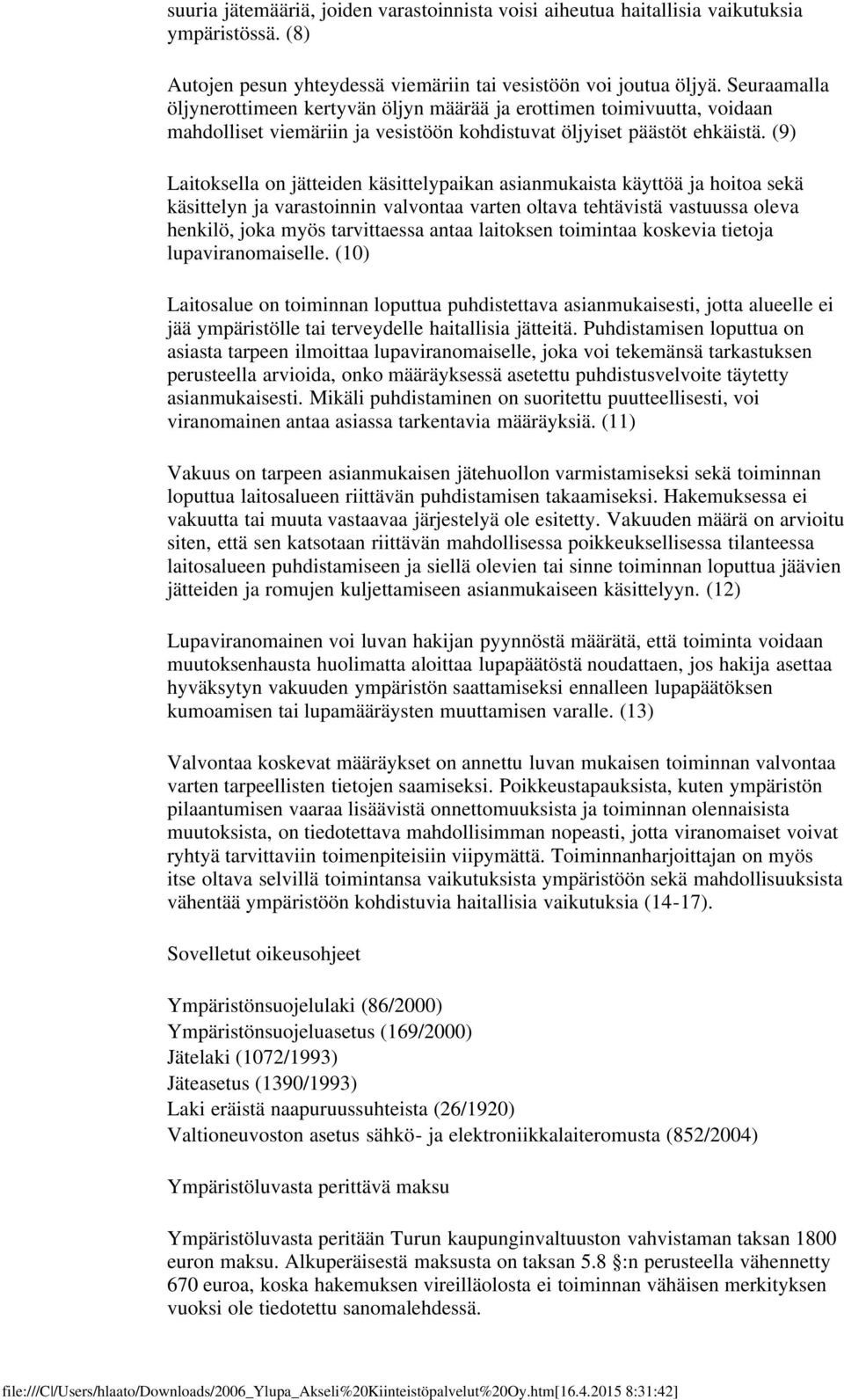 (9) Laitoksella on jätteiden käsittelypaikan asianmukaista käyttöä ja hoitoa sekä käsittelyn ja varastoinnin valvontaa varten oltava tehtävistä vastuussa oleva henkilö, joka myös tarvittaessa antaa