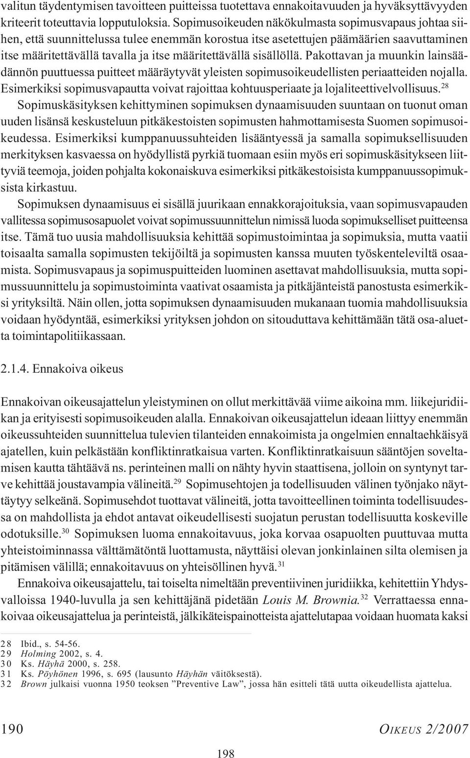 sisällöllä. Pakottavan ja muunkin lainsäädännön puuttuessa puitteet määräytyvät yleisten sopimusoikeudellisten periaatteiden nojalla.