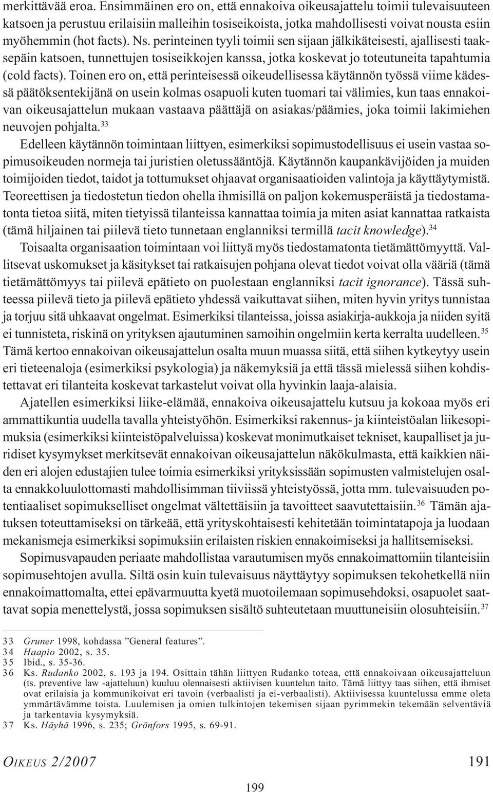 perinteinen tyyli toimii sen sijaan jälkikäteisesti, ajallisesti taaksepäin katsoen, tunnettujen tosiseikkojen kanssa, jotka koskevat jo toteutuneita tapahtumia (cold facts).