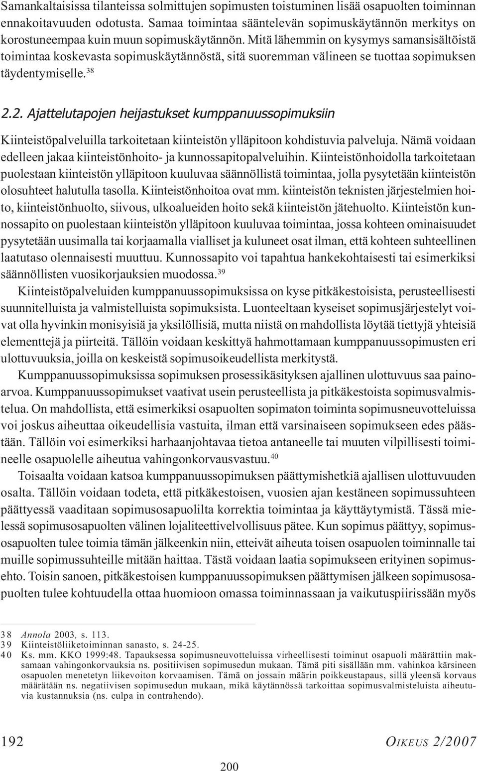 Mitä lähemmin on kysymys samansisältöistä toimintaa koskevasta sopimuskäytännöstä, sitä suoremman välineen se tuottaa sopimuksen täydentymiselle.
