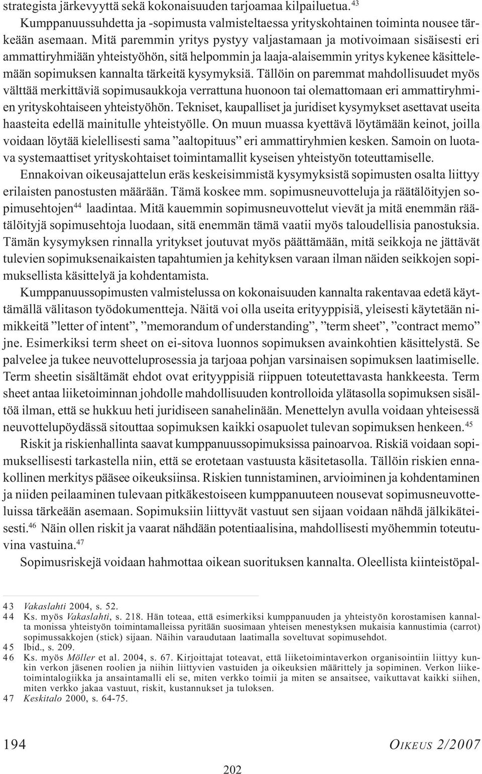 kysymyksiä. Tällöin on paremmat mahdollisuudet myös välttää merkittäviä sopimusaukkoja verrattuna huonoon tai olemattomaan eri ammattiryhmien yrityskohtaiseen yhteistyöhön.