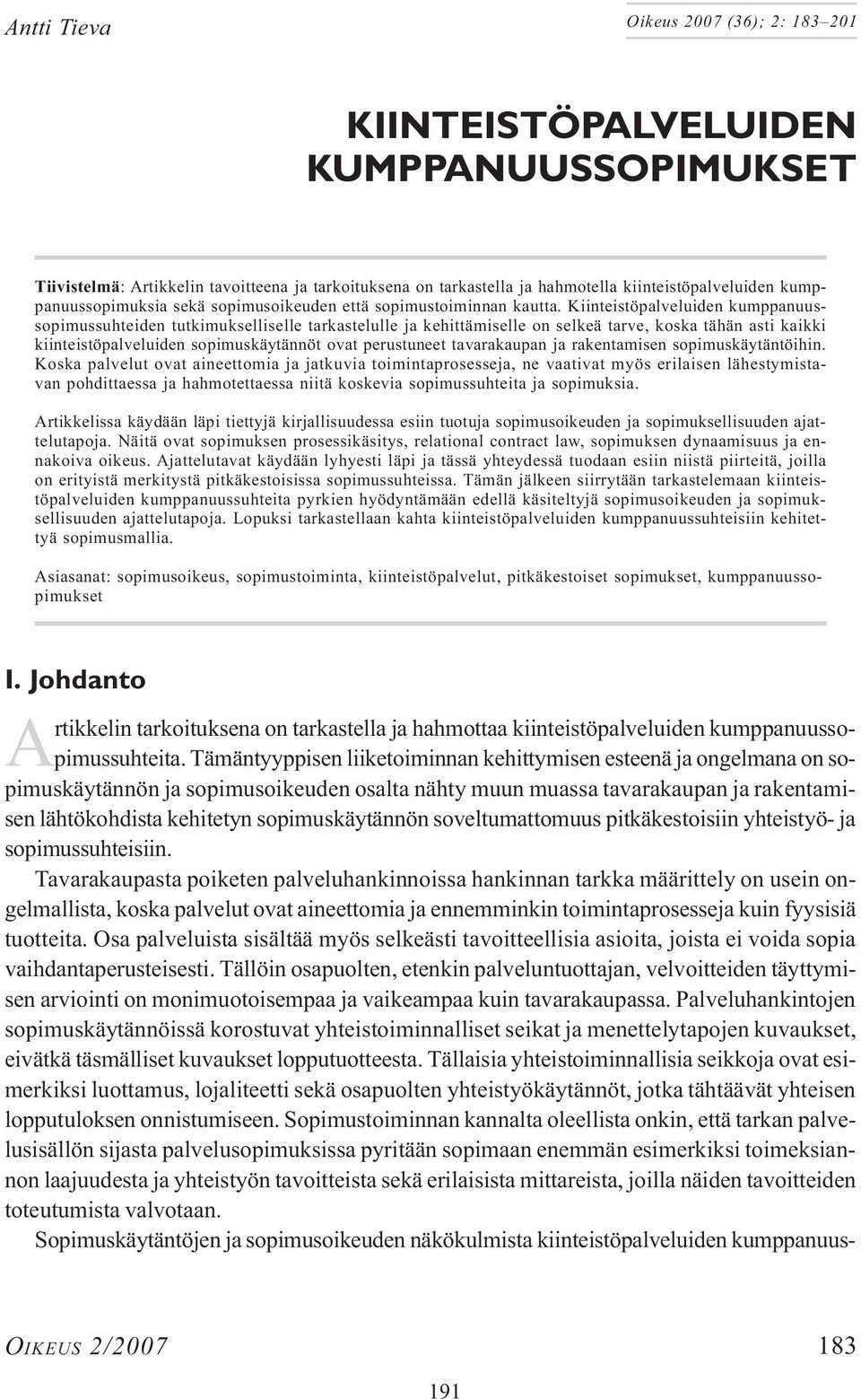 Kiinteistöpalveluiden kumppanuussopimussuhteiden tutkimukselliselle tarkastelulle ja kehittämiselle on selkeä tarve, koska tähän asti kaikki kiinteistöpalveluiden sopimuskäytännöt ovat perustuneet