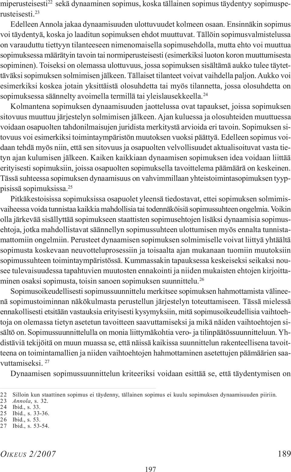 Tällöin sopimusvalmistelussa on varauduttu tiettyyn tilanteeseen nimenomaisella sopimusehdolla, mutta ehto voi muuttua sopimuksessa määrätyin tavoin tai normiperusteisesti (esimerkiksi luoton koron