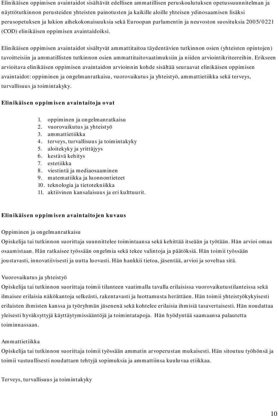 Elinikäisen oppimisen avaintaidot sisältyvät ammattitaitoa täydentävien tutkinnon osien (yhteisten opintojen) tavoitteisiin ja ammatillisten tutkinnon osien ammattitaitovaatimuksiin ja niiden