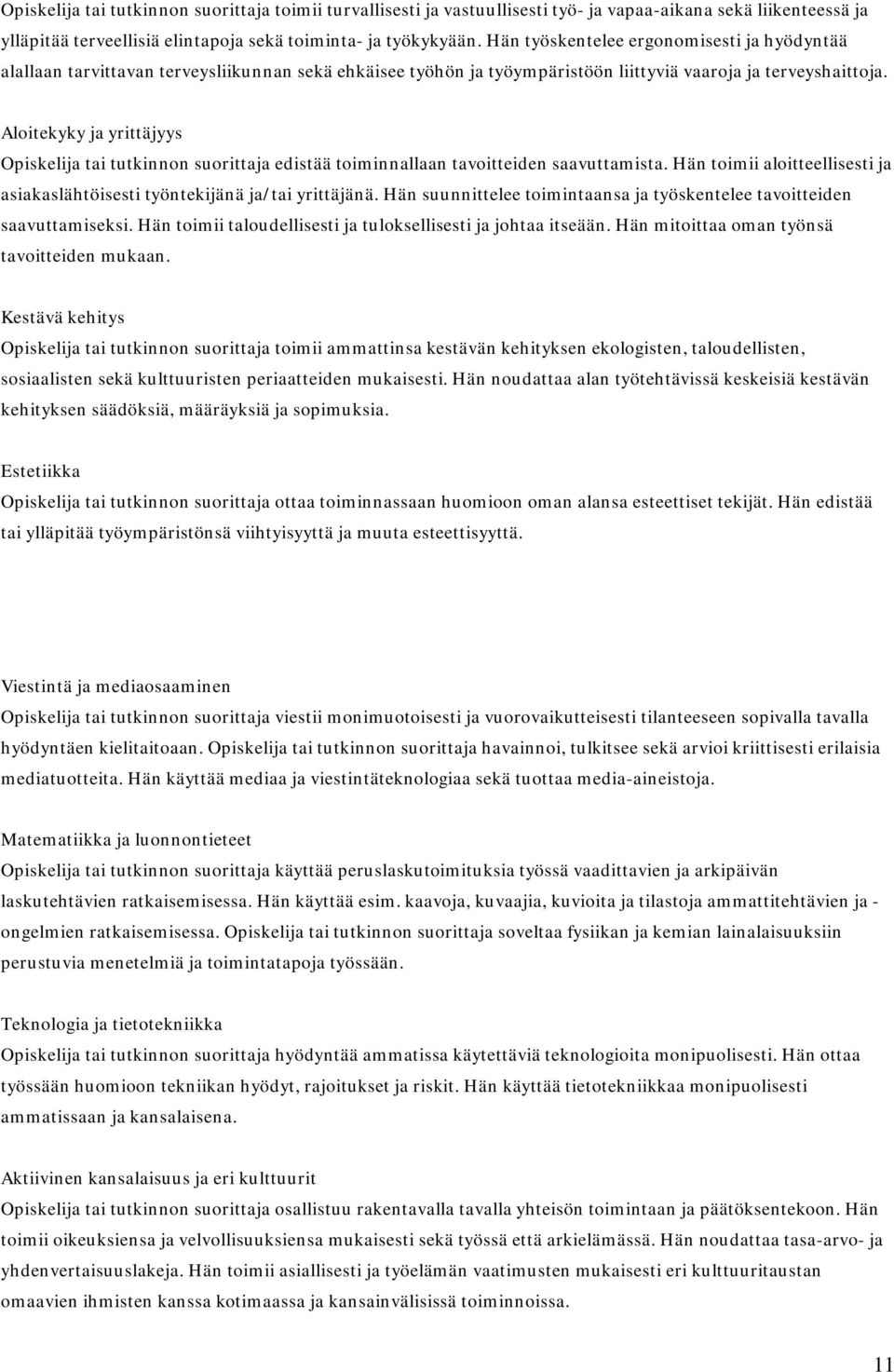 Aloitekyky ja yrittäjyys Opiskelija tai tutkinnon suorittaja edistää toiminnallaan tavoitteiden saavuttamista. Hän toimii aloitteellisesti ja asiakaslähtöisesti työntekijänä ja/tai yrittäjänä.