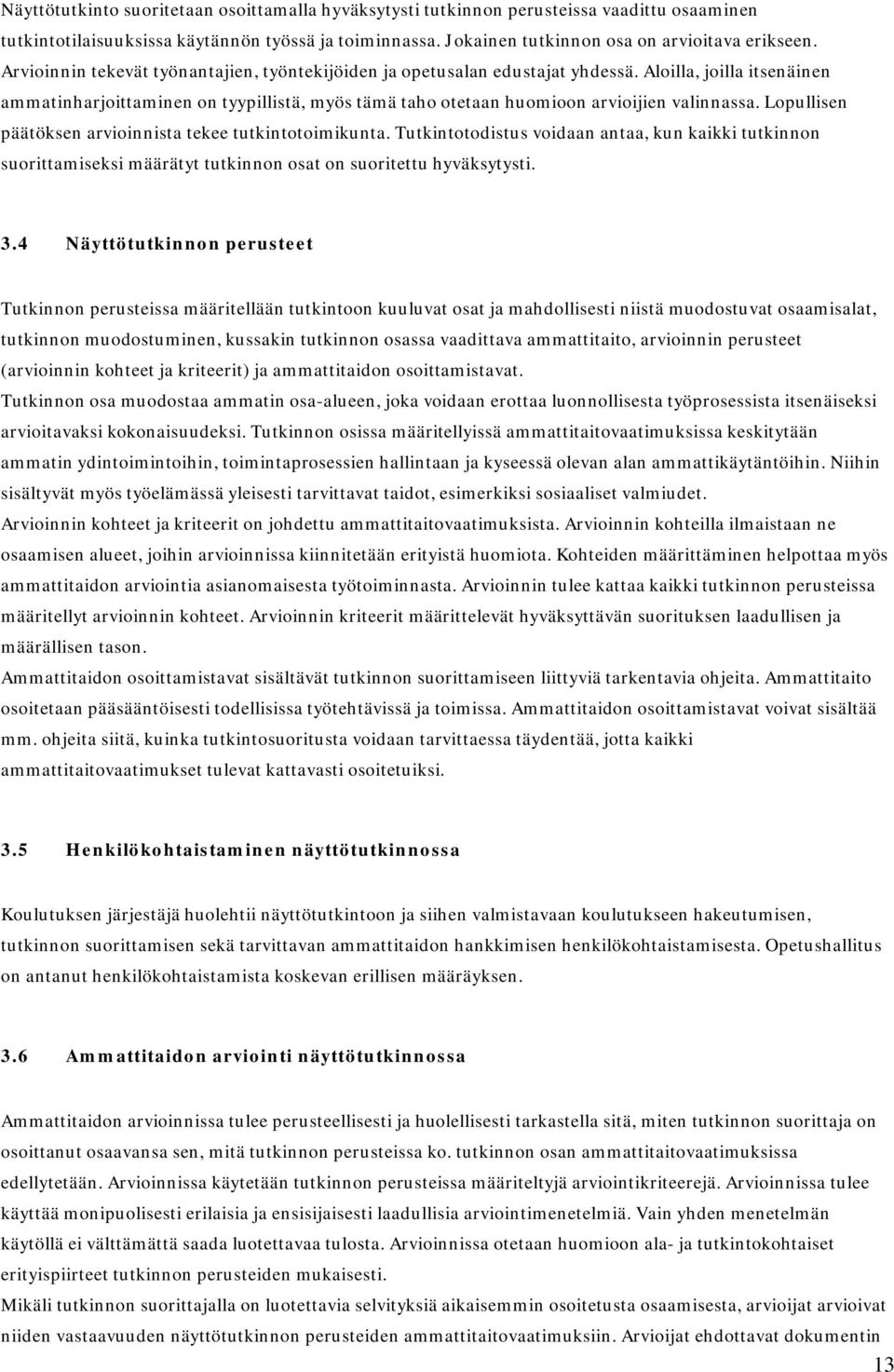 Lopullisen päätöksen arvioinnista tekee tutkintotoimikunta. Tutkintotodistus voidaan antaa, kun kaikki tutkinnon suorittamiseksi määrätyt tutkinnon osat on suoritettu hyväksytysti. 3.