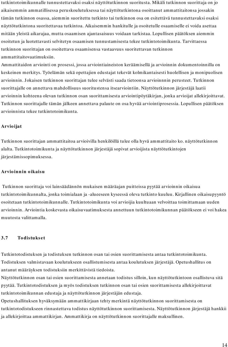 tutkinnon osa on esitettävä tunnustettavaksi osaksi näyttötutkintona suoritettavaa tutkintoa.