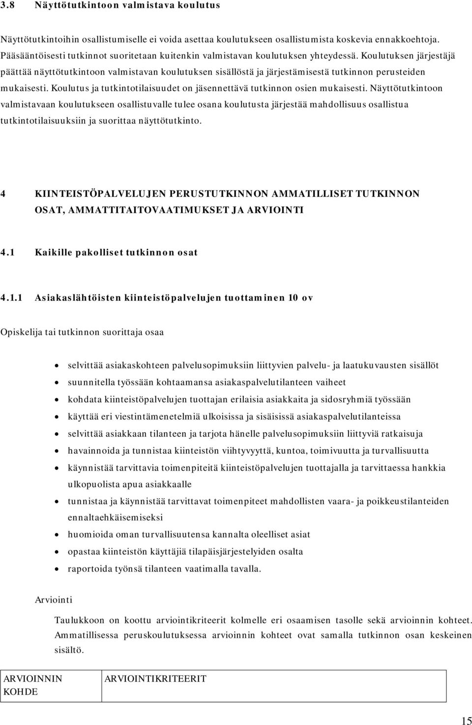 Koulutuksen järjestäjä päättää näyttötutkintoon valmistavan koulutuksen sisällöstä ja järjestämisestä tutkinnon perusteiden mukaisesti.