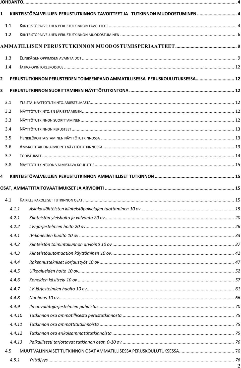 .. 12 2 PERUSTUTKINNON PERUSTEIDEN TOIMEENPANO AMMATILLISESSA PERUSKOULUTUKSESSA... 12 3 PERUSTUTKINNON SUORITTAMINEN NÄYTTÖTUTKINTONA... 12 3.1 YLEISTÄ NÄYTTÖTUTKINTOJÄRJESTELMÄSTÄ... 12 3.2 NÄYTTÖTUTKINTOJEN JÄRJESTÄMINEN.