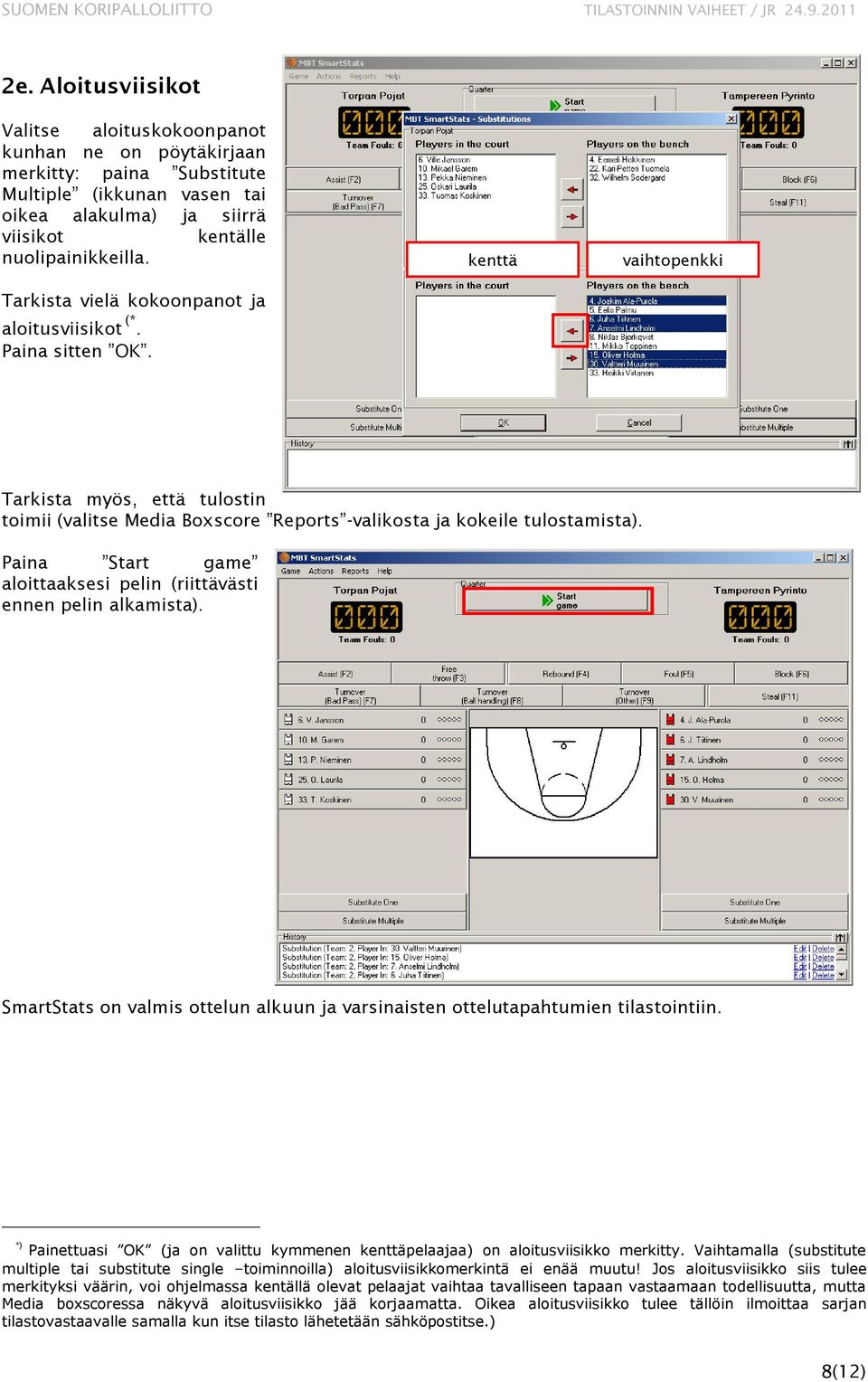 Paina Start game aloittaaksesi pelin (riittävästi ennen pelin alkamista). SmartStats on valmis ottelun alkuun ja varsinaisten ottelutapahtumien tilastointiin.