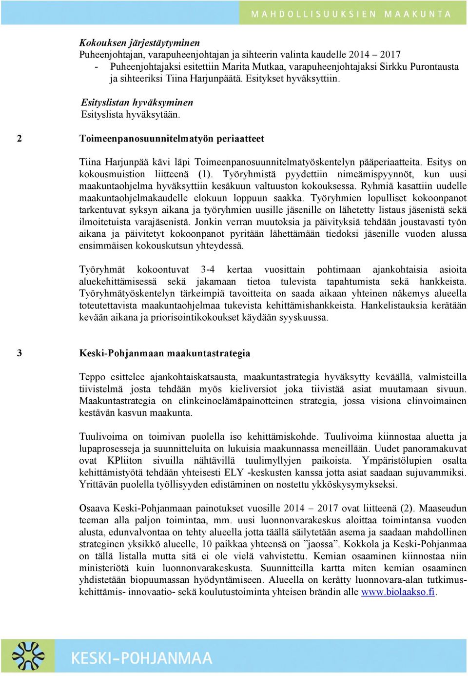 2 Toimeenpanosuunnitelmatyön periaatteet Tiina Harjunpää kävi läpi Toimeenpanosuunnitelmatyöskentelyn pääperiaatteita. Esitys on kokousmuistion liitteenä (1).