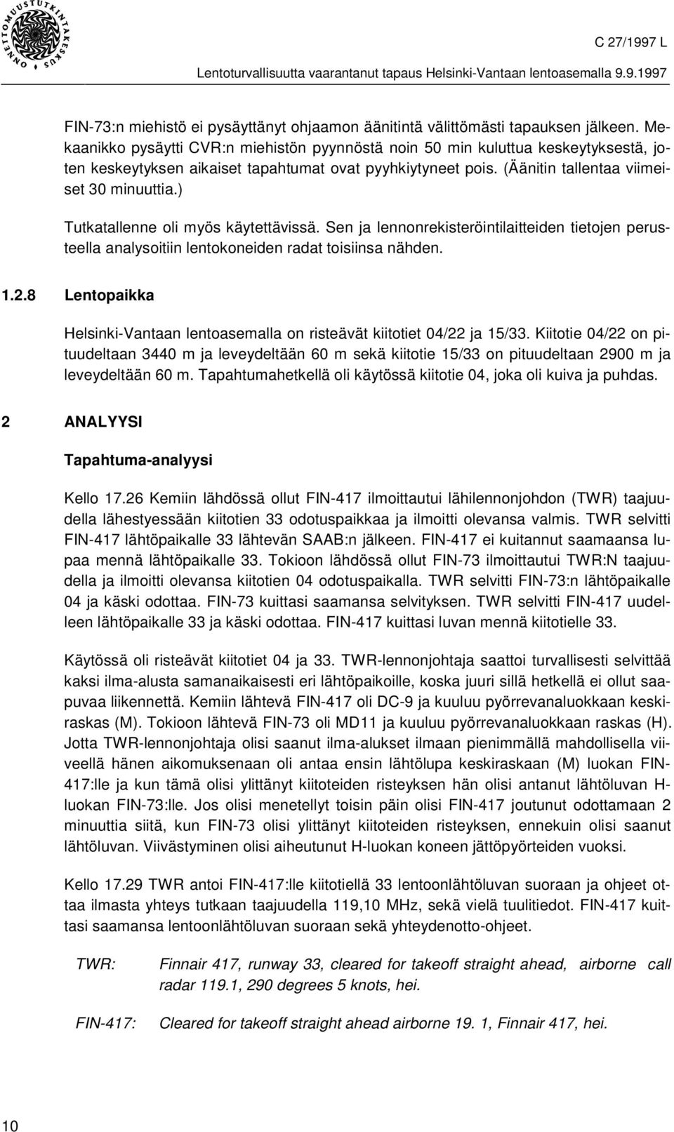 ) Tutkatallenne oli myös käytettävissä. Sen ja lennonrekisteröintilaitteiden tietojen perusteella analysoitiin lentokoneiden radat toisiinsa nähden. 1.2.