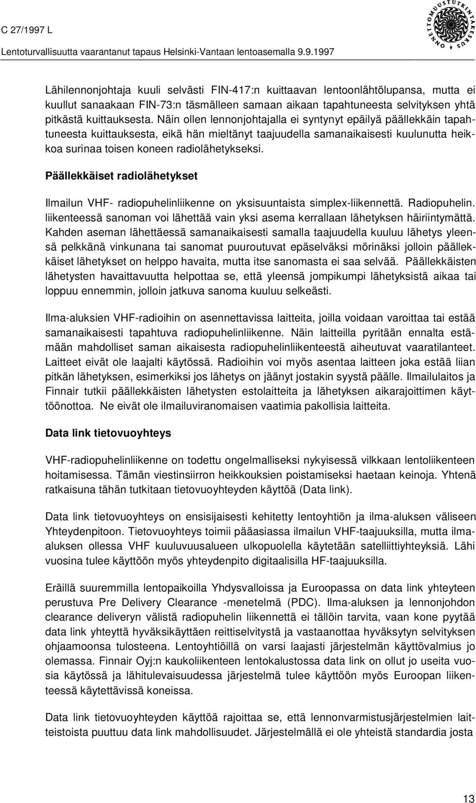 Päällekkäiset radiolähetykset Ilmailun VHF- radiopuhelinliikenne on yksisuuntaista simplex-liikennettä. Radiopuhelin.