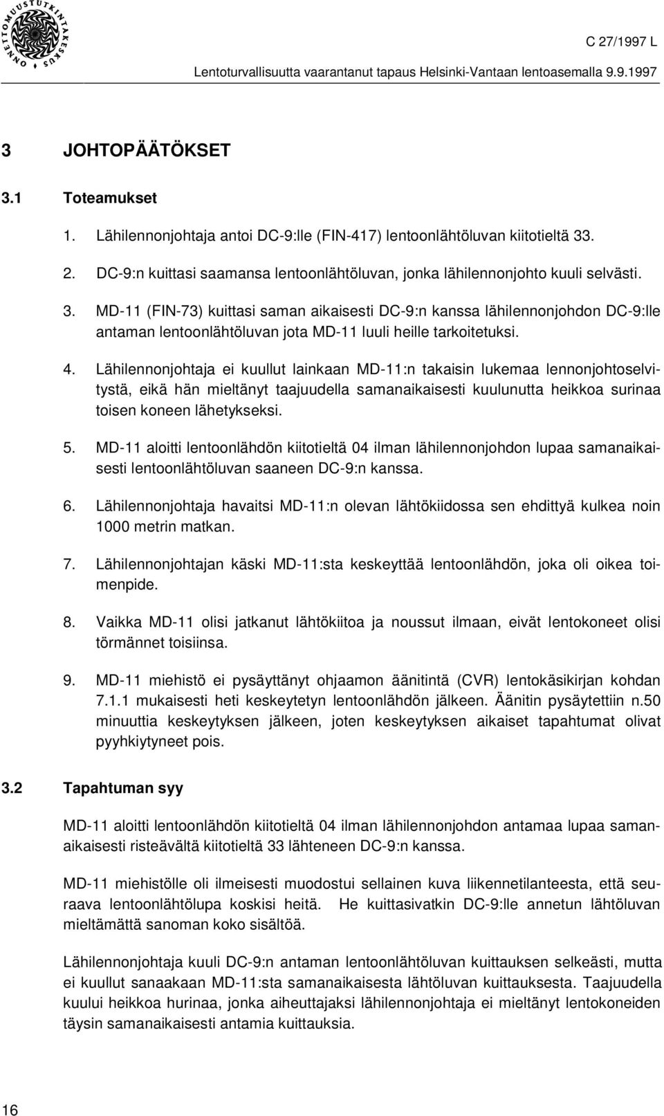 MD-11 aloitti lentoonlähdön kiitotieltä 04 ilman lähilennonjohdon lupaa samanaikaisesti lentoonlähtöluvan saaneen DC-9:n kanssa. 6.