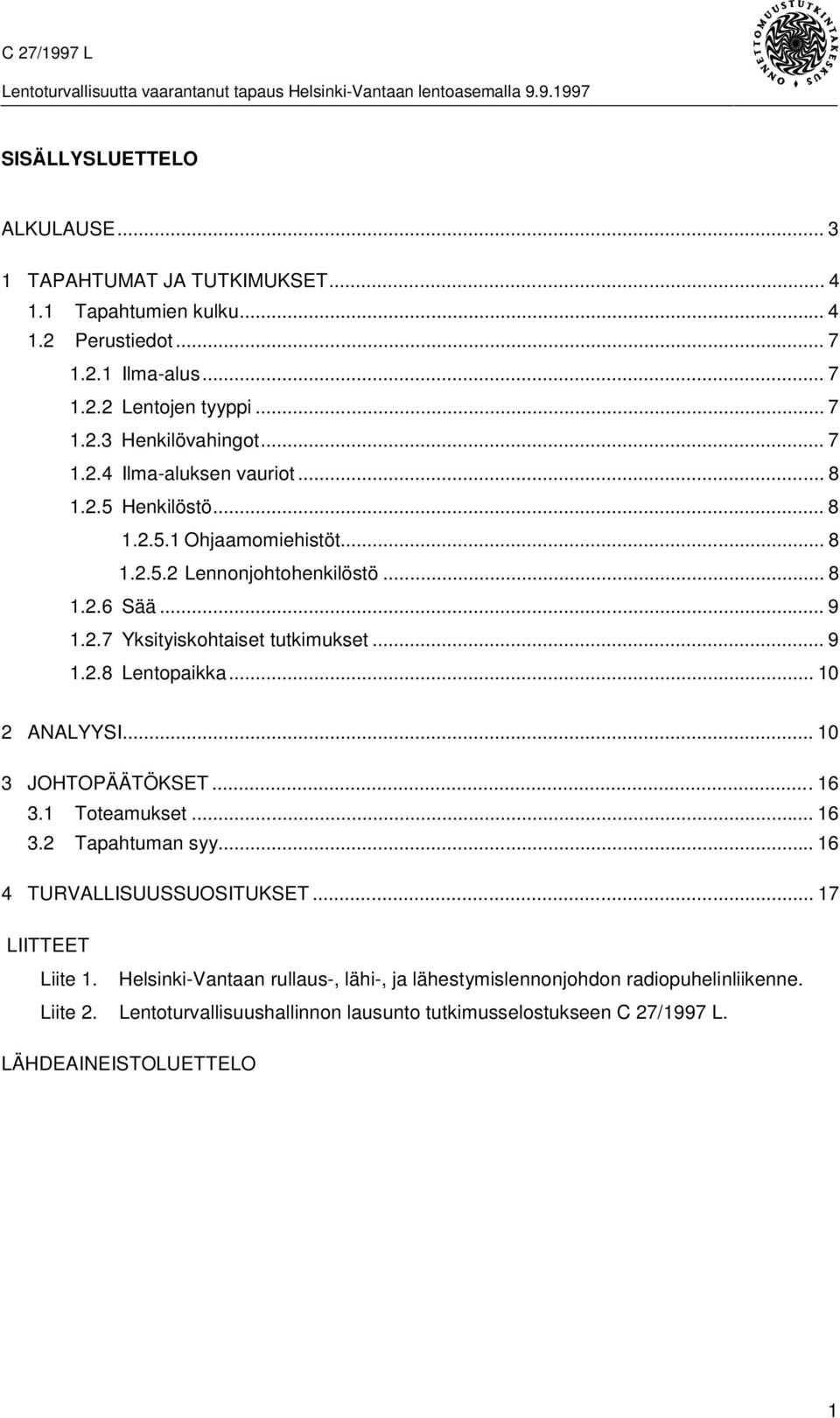 .. 9 1.2.8 Lentopaikka... 10 2 ANALYYSI... 10 3 JOHTOPÄÄTÖKSET...16 3.1 Toteamukset... 16 3.2 Tapahtuman syy... 16 4 TURVALLISUUSSUOSITUKSET... 17 LIITTEET Liite 1.