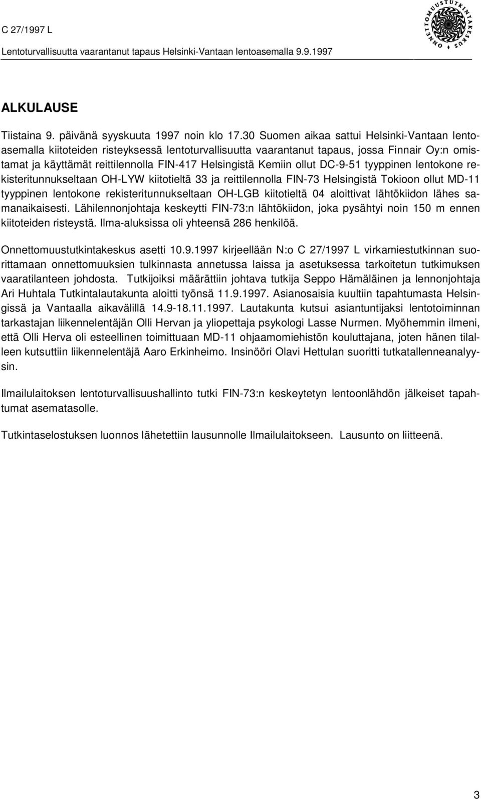 Kemiin ollut DC-9-51 tyyppinen lentokone rekisteritunnukseltaan OH-LYW kiitotieltä 33 ja reittilennolla FIN-73 Helsingistä Tokioon ollut MD-11 tyyppinen lentokone rekisteritunnukseltaan OH-LGB