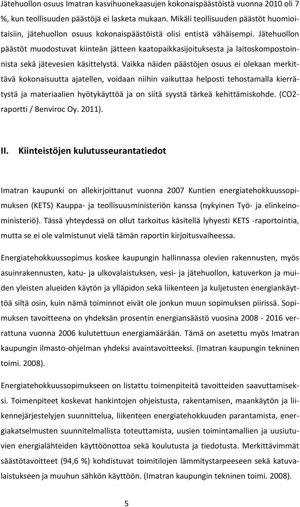 Jätehuollon päästöt muodostuvat kiinteän jätteen kaatopaikkasijoituksesta ja laitoskompostoinnista sekä jätevesien käsittelystä.