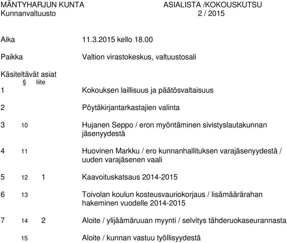 3 10 Hujanen Seppo / eron myöntäminen sivistyslautakunnan yydestä 4 11 Huovinen Markku / ero kunnanhallituksen varayydestä / uuden varaen vaali 5 12