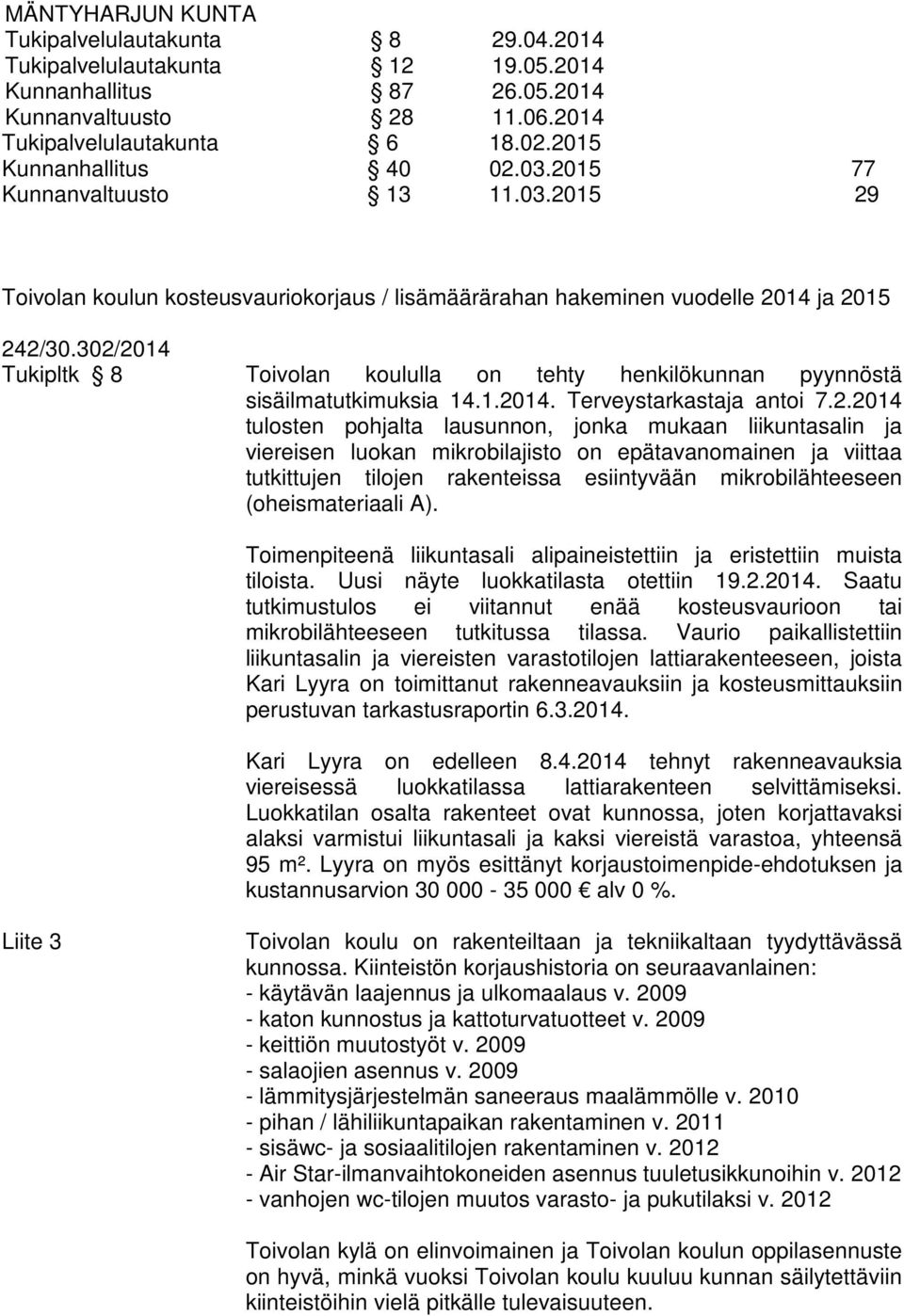 302/2014 Tukipltk 8 Toivolan koululla on tehty henkilökunnan pyynnöstä sisäilmatutkimuksia 14.1.2014. Terveystarkastaja antoi 7.2.2014 tulosten pohjalta lausunnon, jonka mukaan liikuntasalin ja