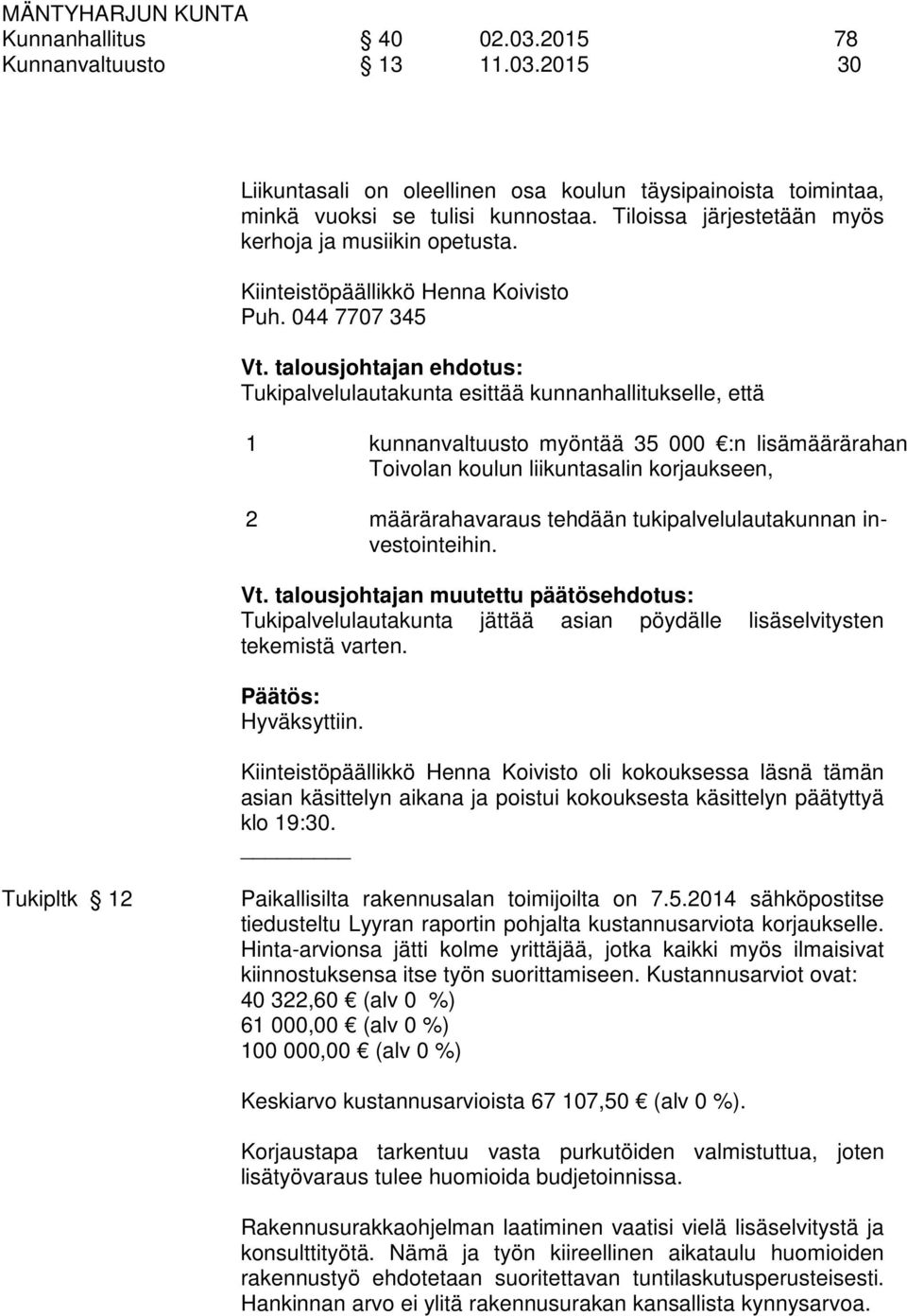 talousjohtajan ehdotus: Tukipalvelulautakunta esittää kunnanhallitukselle, että 1 kunnanvaltuusto myöntää 35 000 :n lisämäärärahan Toivolan koulun liikuntasalin korjaukseen, 2 määrärahavaraus tehdään