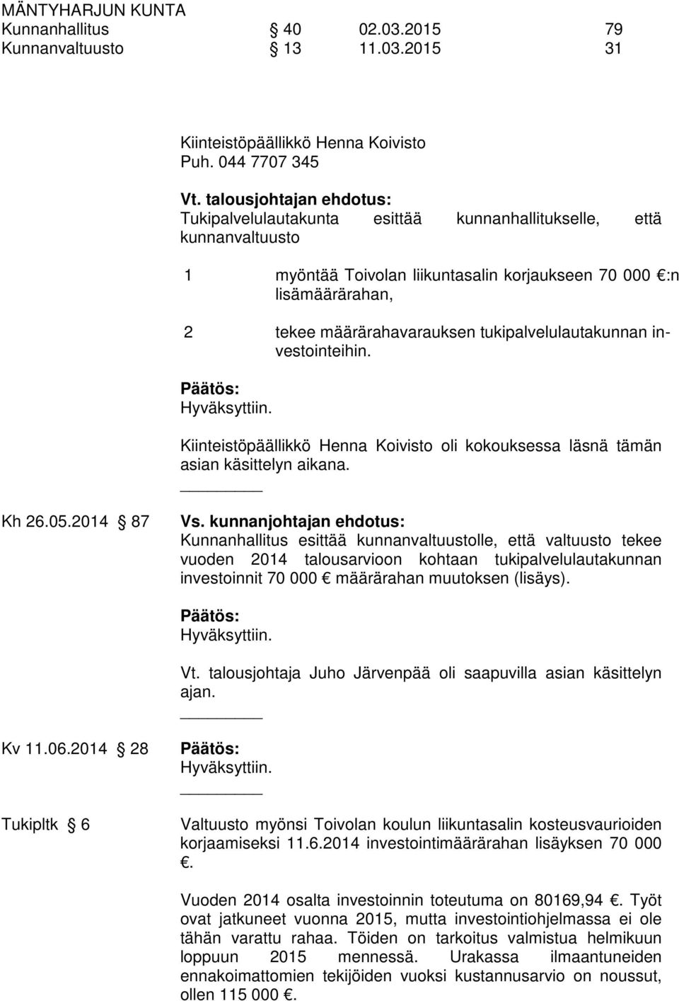 tukipalvelulautakunnan investointeihin. Kiinteistöpäällikkö Henna Koivisto oli kokouksessa läsnä tämän asian käsittelyn aikana. Kh 26.05.2014 87 Vs.