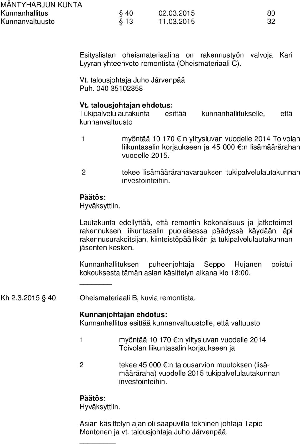 talousjohtajan ehdotus: Tukipalvelulautakunta esittää kunnanhallitukselle, että kunnanvaltuusto 1 myöntää 10 170 :n ylitysluvan vuodelle 2014 Toivolan liikuntasalin korjaukseen ja 45 000 :n