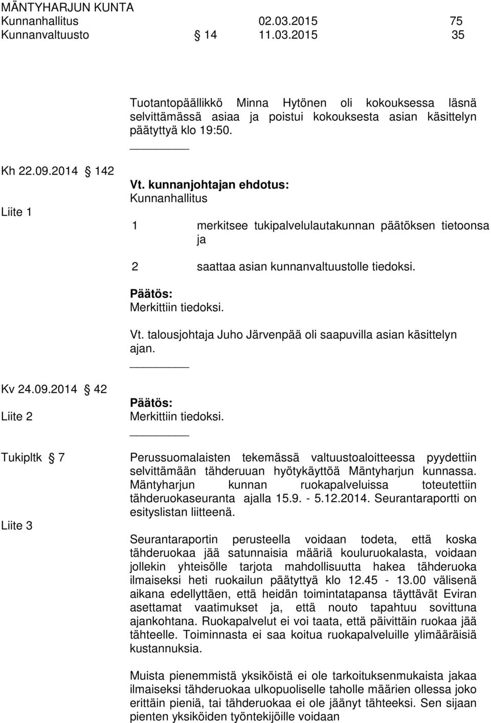 Kv 24.09.2014 42 Liite 2 Tukipltk 7 Liite 3 Merkittiin tiedoksi. Perussuomalaisten tekemässä valtuustoaloitteessa pyydettiin selvittämään tähderuuan hyötykäyttöä Mäntyharjun kunnassa.