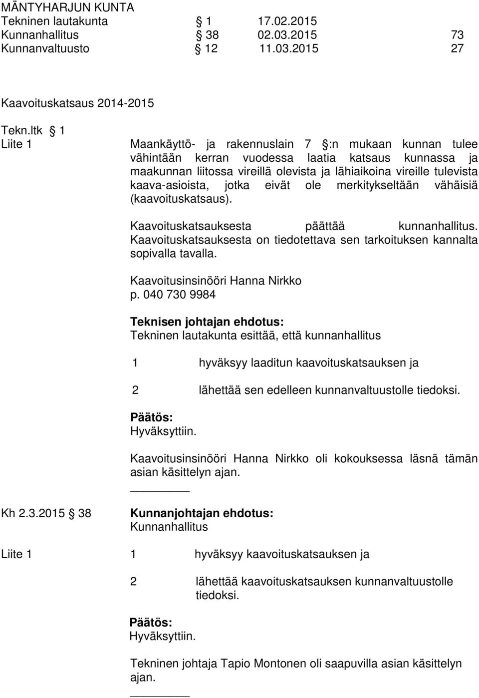 kaava-asioista, jotka eivät ole merkitykseltään vähäisiä (kaavoituskatsaus). Kaavoituskatsauksesta päättää kunnanhallitus.