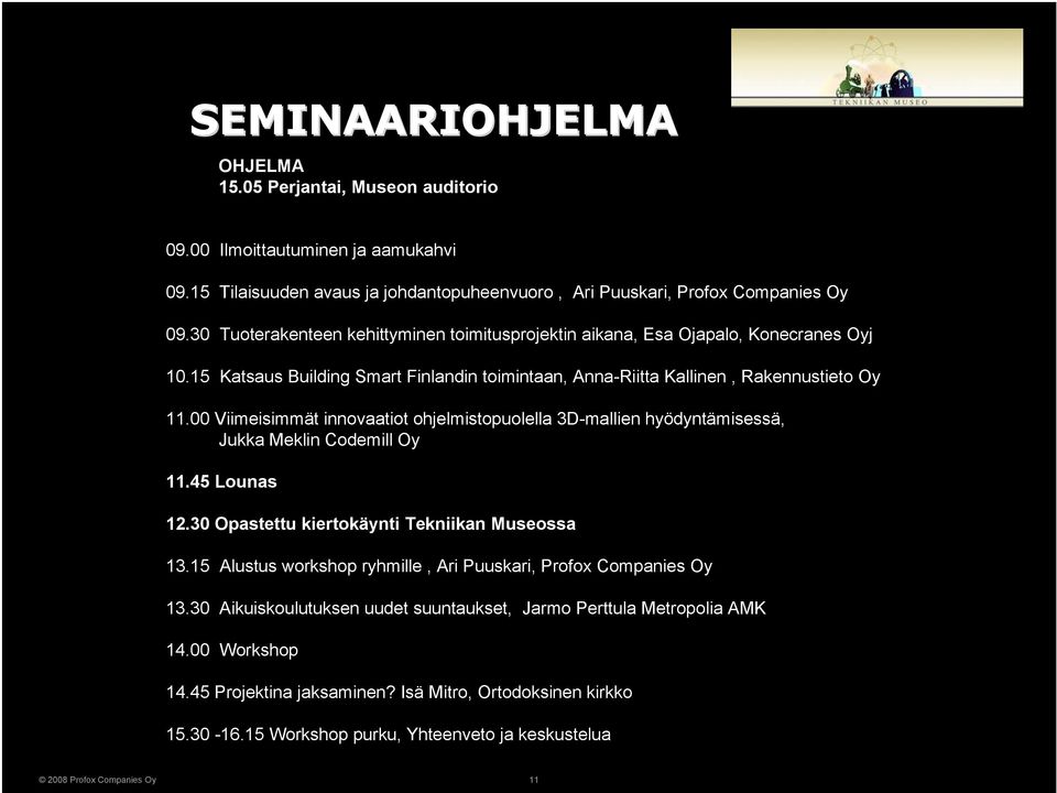 00 Viimeisimmät innovaatiot ohjelmistopuolella 3D-mallien hyödyntämisessä, Jukka Meklin Codemill Oy 11.45 Lounas 12.30 Opastettu kiertokäynti Tekniikan Museossa 13.