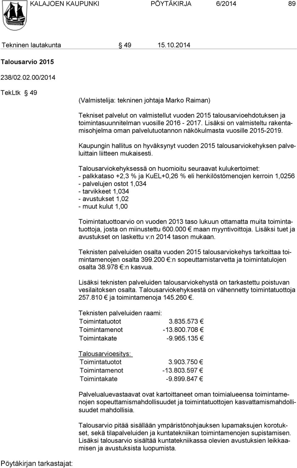 Lisäksi on valmisteltu rakentamisohjelma oman palvelutuotannon näkökulmasta vuosille 2015-2019. Kaupungin hallitus on hyväksynyt vuoden 2015 talousarviokehyksen palveluittain liitteen mukaisesti.