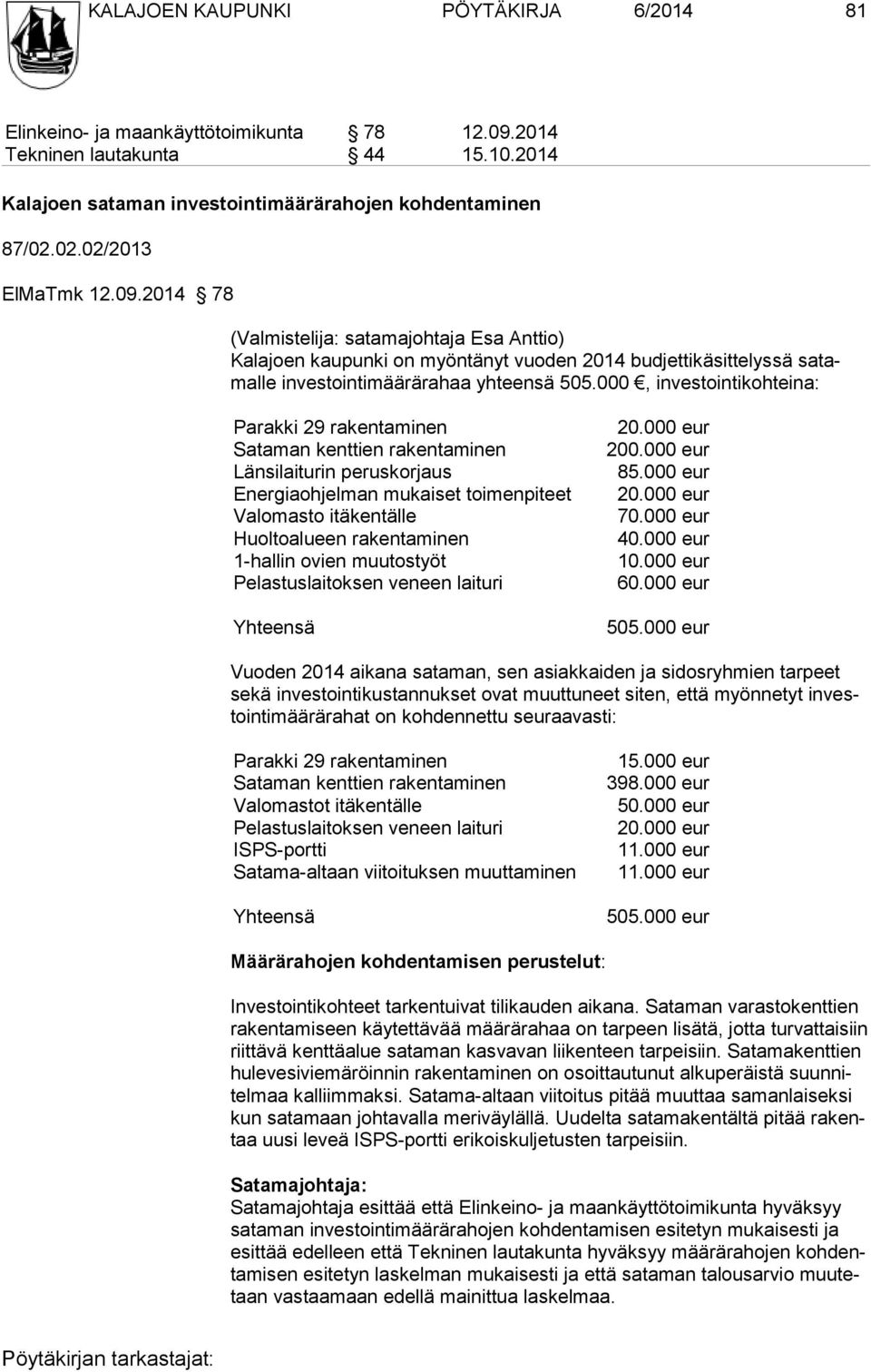 000, investointikohteina: Parakki 29 rakentaminen Sataman kenttien rakentaminen Länsilaiturin peruskorjaus Energiaohjelman mukaiset toimenpi teet Valomasto itäkentälle Huoltoalueen rakentaminen