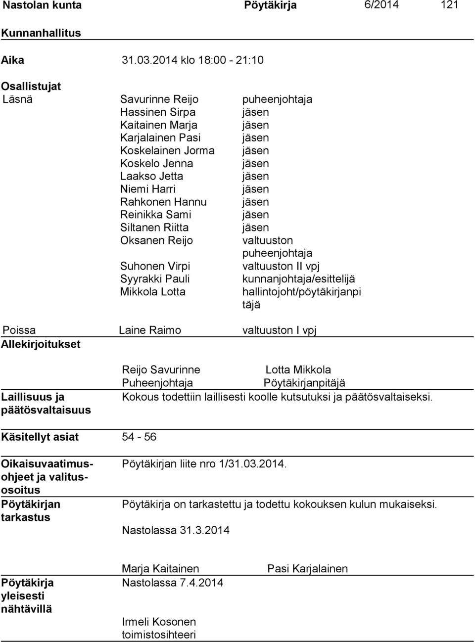 Niemi Harri jäsen Rahkonen Hannu jäsen Reinikka Sami jäsen Siltanen Riitta jäsen Oksanen Reijo valtuuston puheenjohtaja Suhonen Virpi valtuuston II vpj Syyrakki Pauli kunnanjohtaja/esittelijä Mikkola