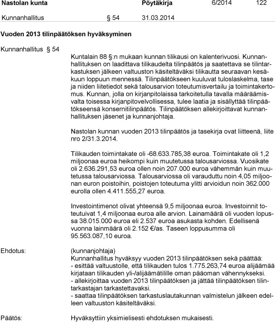 Tilinpäätökseen kuuluvat tuloslaskelma, tase ja niiden liitetiedot sekä talousarvion toteutumisvertailu ja toimintakertomus.