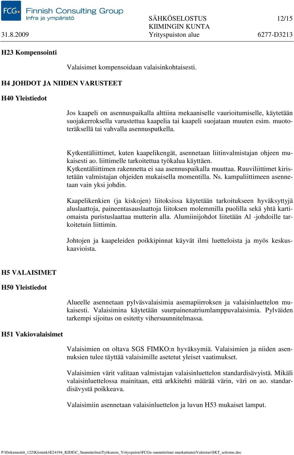 Kytkentäliittimet, kuten kaapelikengät, asennetaan liitinvalmistajan ohjeen mukaisesti ao. liittimelle tarkoitettua työkalua käyttäen. Kytkentäliittimen rakennetta ei saa asennuspaikalla muuttaa.