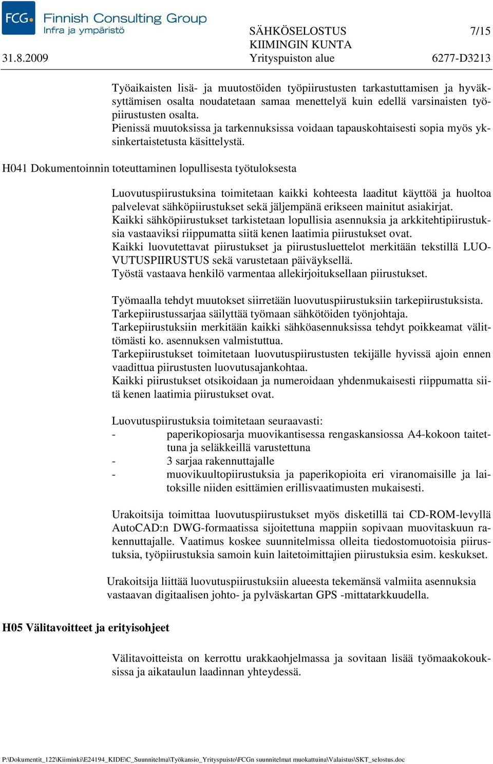 H041 Dokumentoinnin toteuttaminen lopullisesta työtuloksesta Luovutuspiirustuksina toimitetaan kaikki kohteesta laaditut käyttöä ja huoltoa palvelevat sähköpiirustukset sekä jäljempänä erikseen