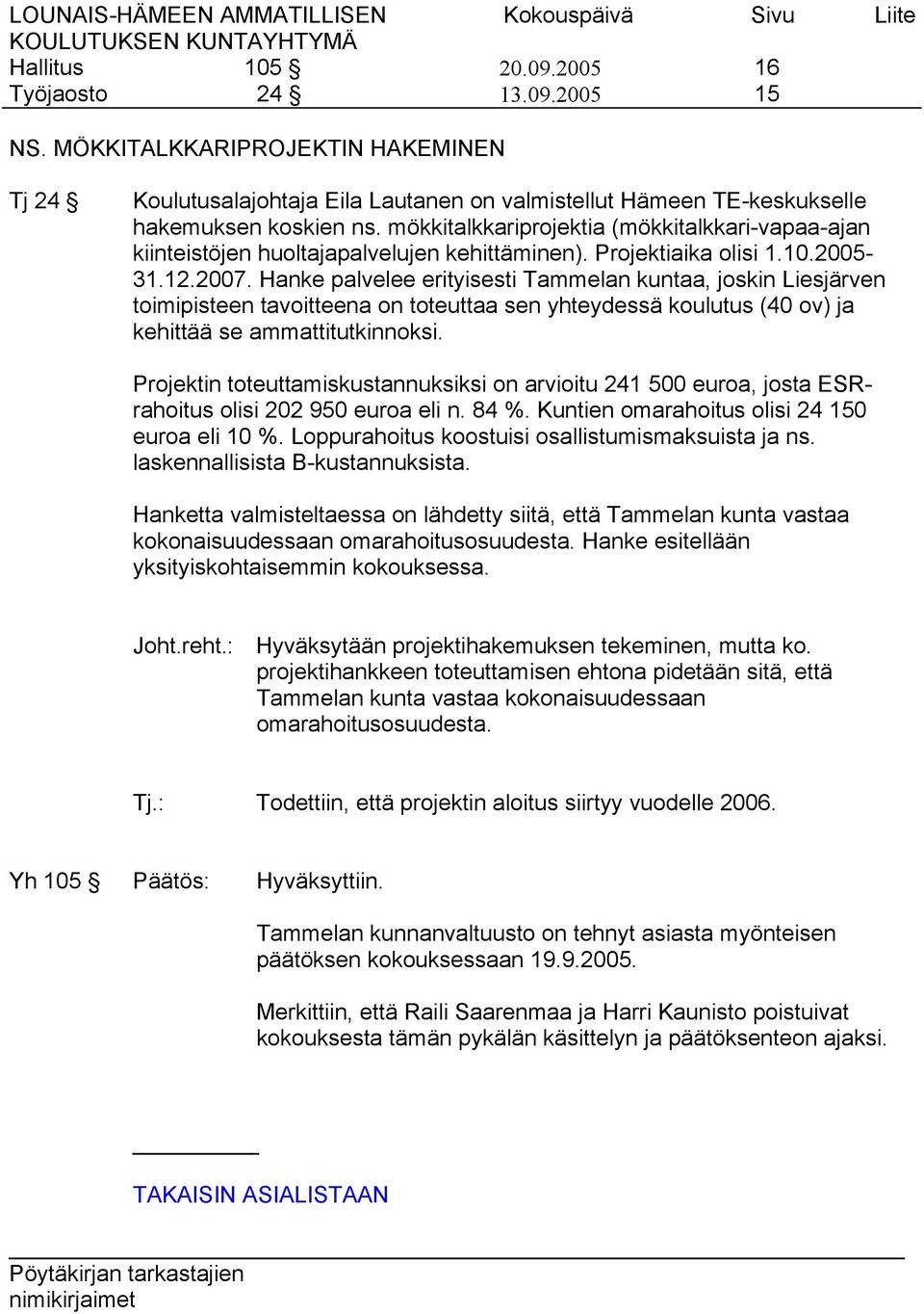 Hanke palvelee erityisesti Tammelan kuntaa, joskin Liesjärven toimipisteen tavoitteena on toteuttaa sen yhteydessä koulutus (40 ov) ja kehittää se ammattitutkinnoksi.