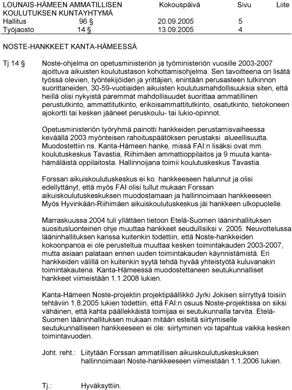 nykyistä paremmat mahdollisuudet suorittaa ammatillinen perustutkinto, ammattitutkinto, erikoisammattitutkinto, osatutkinto, tietokoneen ajokortti tai kesken jääneet peruskoulu- tai lukio-opinnot.