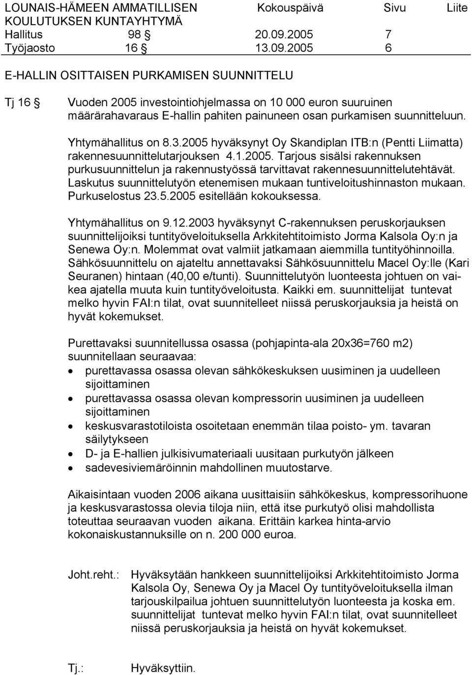 Laskutus suunnittelutyön etenemisen mukaan tuntiveloitushinnaston mukaan. Purkuselostus 23.5.2005 esitellään kokouksessa. Yhtymähallitus on 9.12.