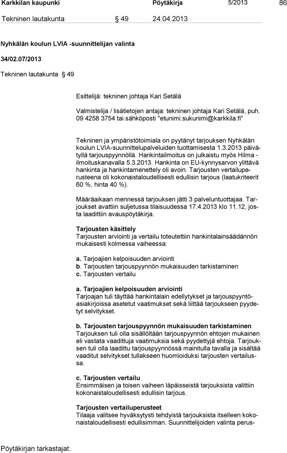 fi" Tekninen ja ympäristötoimiala on pyytänyt tarjouksen Nyhkälän koulun LVIA-suunnittelupalveluiden tuottami sesta 1.3.2013 päi vätyllä tarjouspyynnöllä.