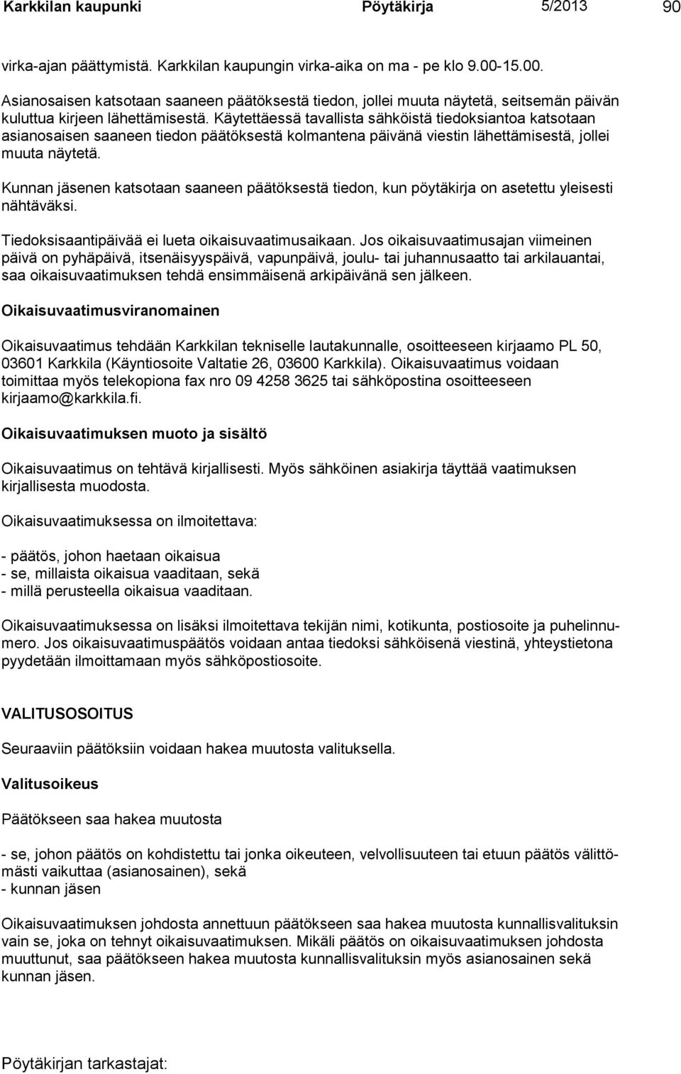 Käytettäessä tavallista sähköistä tiedoksiantoa katsotaan asianosaisen saa neen tiedon päätöksestä kolmantena päivänä viestin lähettämisestä, jollei muuta näytetä.