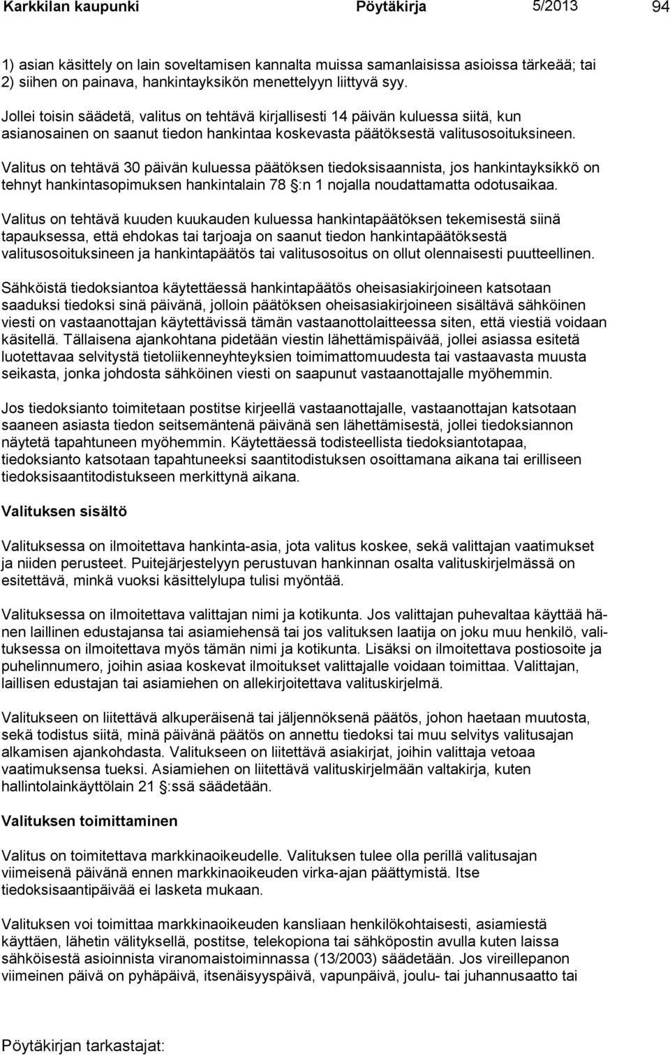 Valitus on tehtävä 30 päivän kuluessa päätöksen tiedoksisaannista, jos hankintayksikkö on tehnyt hankintasopimuksen hankintalain 78 :n 1 nojalla noudattamatta odotusaikaa.