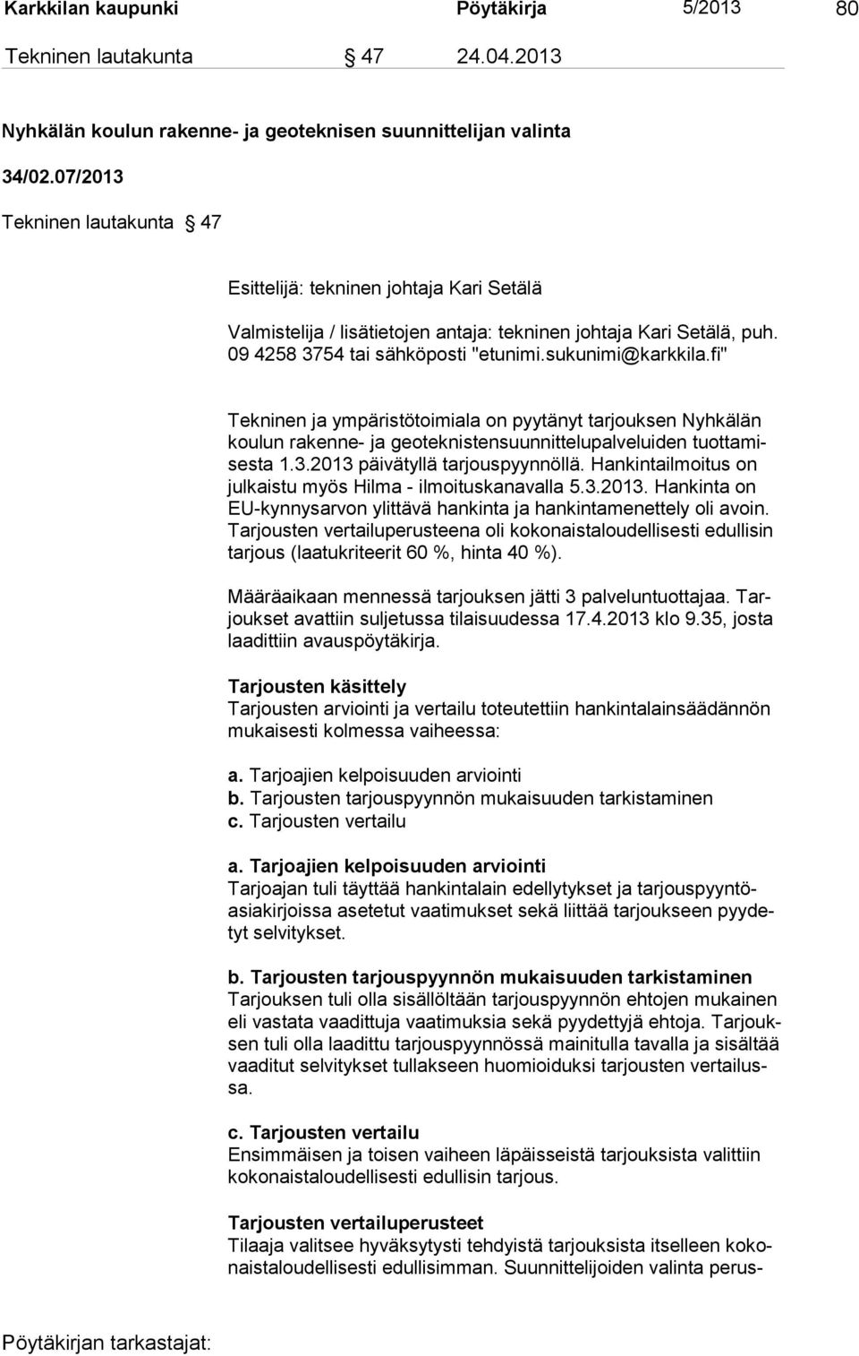 fi" Tekninen ja ympäristötoi miala on pyy tänyt tarjouk sen Nyhkälän koulun rakenne- ja geoteknistensuunnittelupalvelui den tuottamisesta 1.3.2013 päivätyllä tarjouspyynnöl lä.