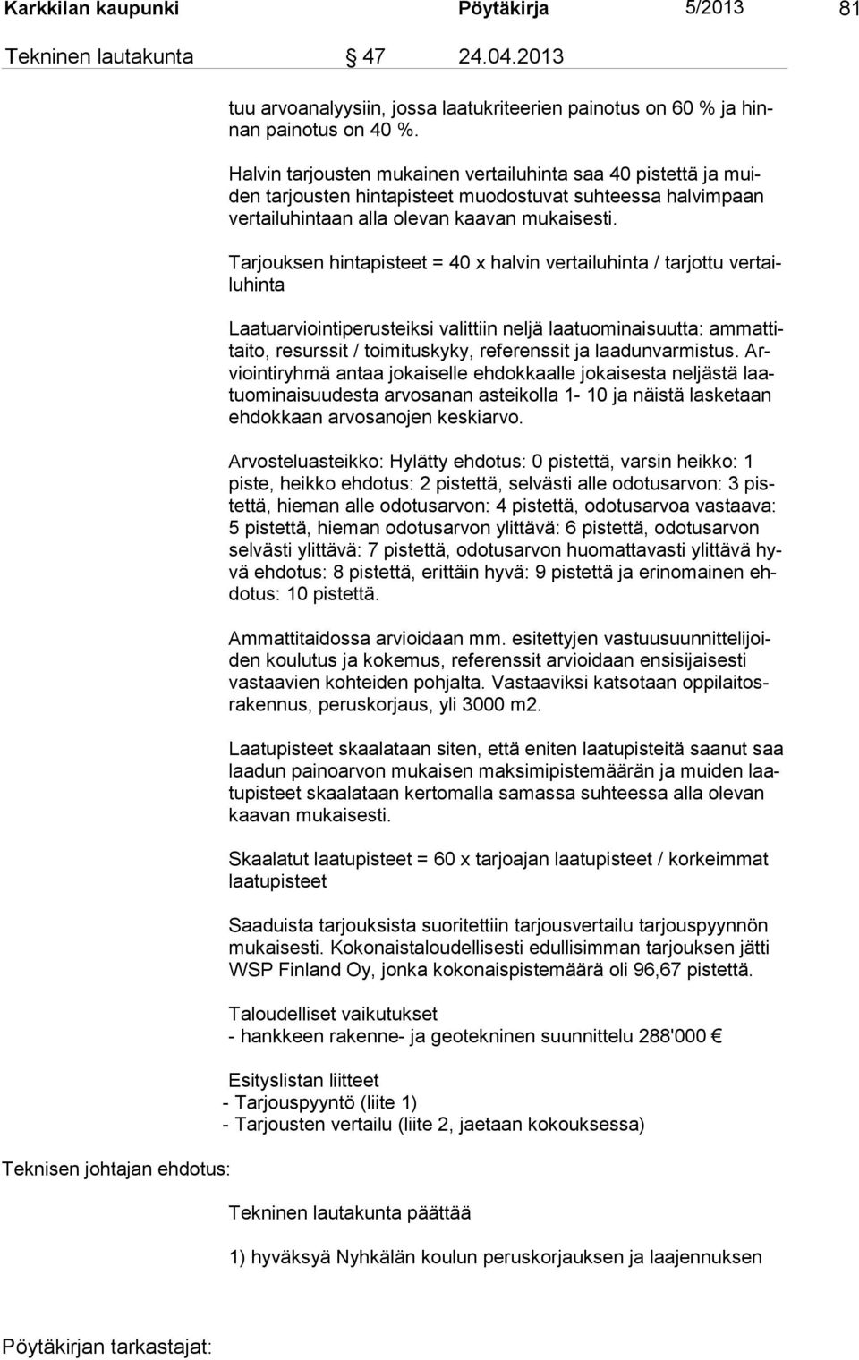 Tarjouksen hintapisteet = 40 x halvin vertailuhinta / tarjottu vertailu hinta Laatuarviointiperusteiksi valittiin neljä laatuominaisuutta: ammattitaito, resurssit / toimituskyky, referenssit ja