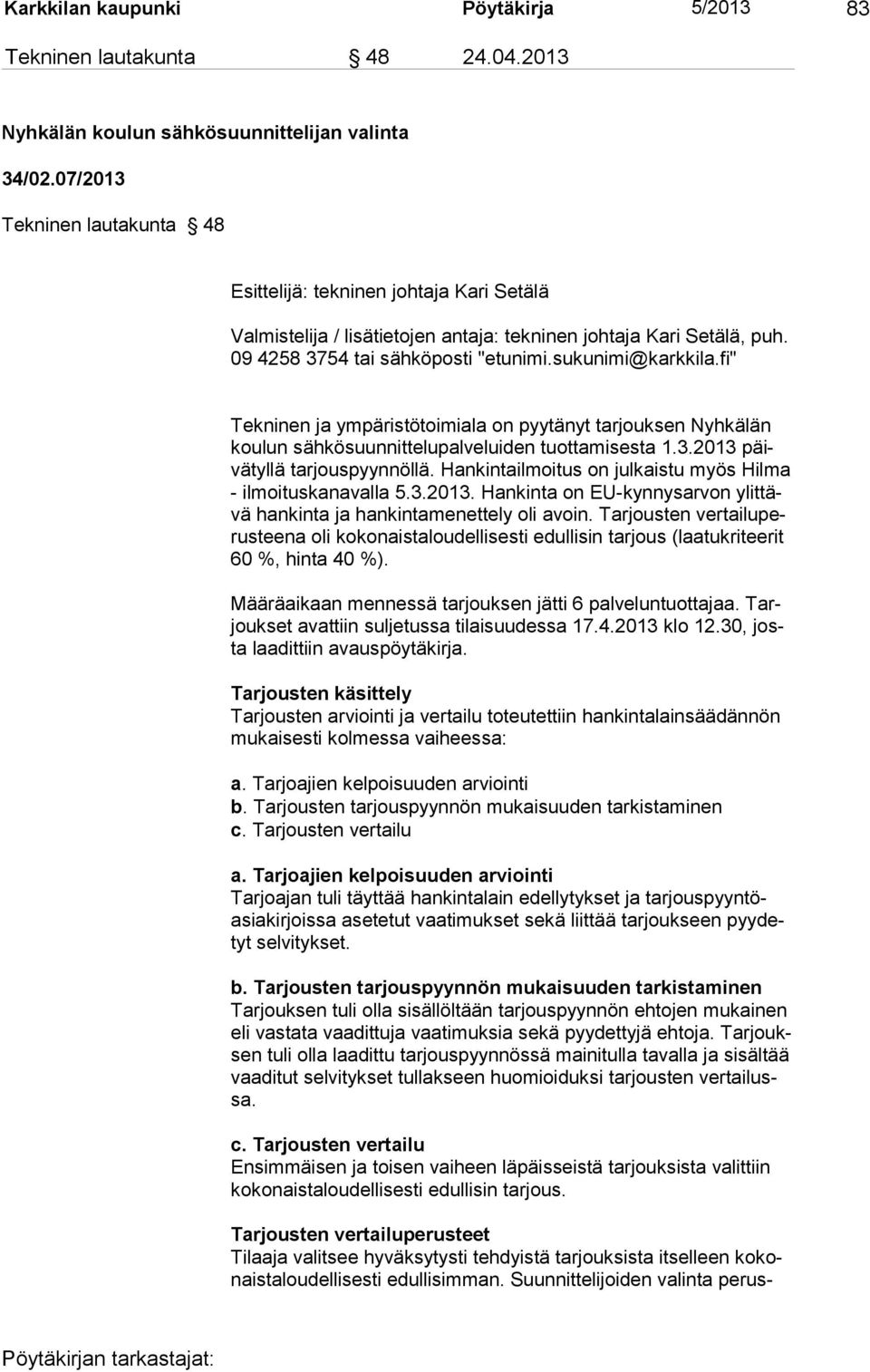 fi" Tekninen ja ympäristötoimiala on pyytänyt tarjouksen Nyhkälän koulun sähkösuunnittelupalveluiden tuottami sesta 1.3.2013 päivä tyllä tarjouspyynnöllä.