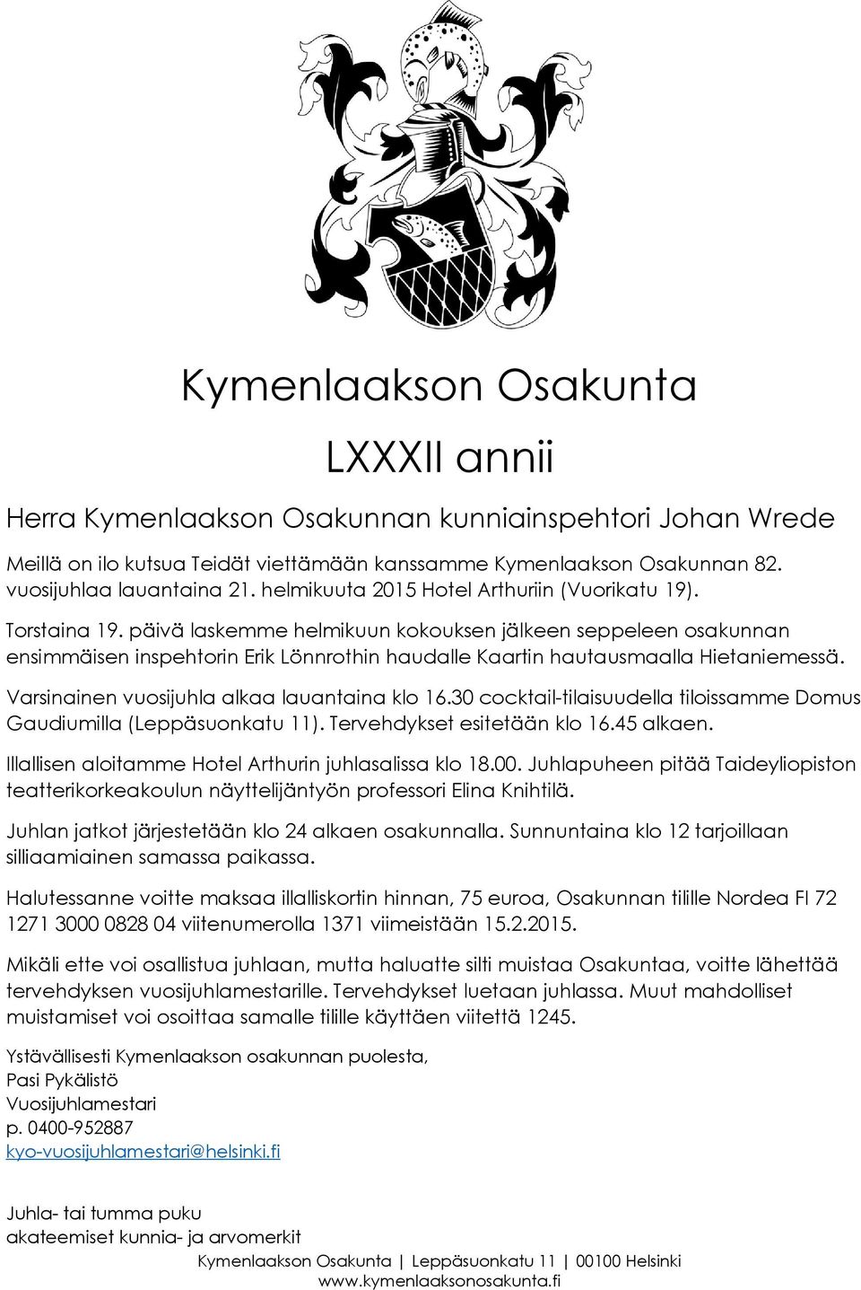 Tervehdykset esitetään klo 16.45 alkaen. Juhlan jatkot järjestetään klo 24 alkaen osakunnalla. Sunnuntaina klo 12 tarjoillaan silliaamiainen samassa paikassa.